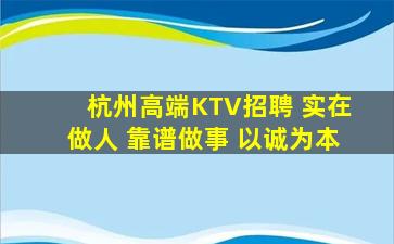 杭州高端KTV招聘 实在做人 靠谱做事 以诚为本